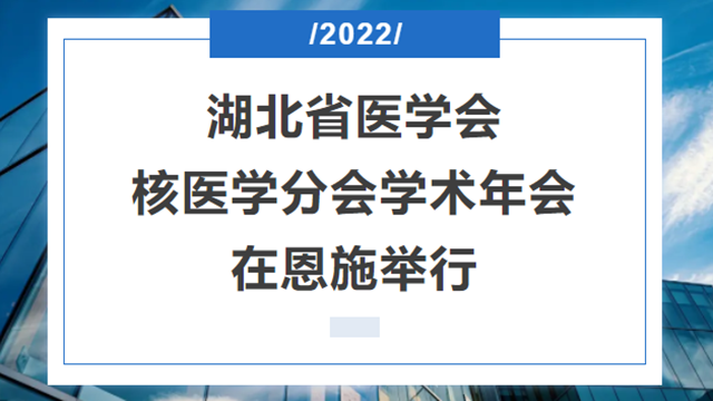 2022年湖北省医学会核医学分会学术年会在恩施举行
